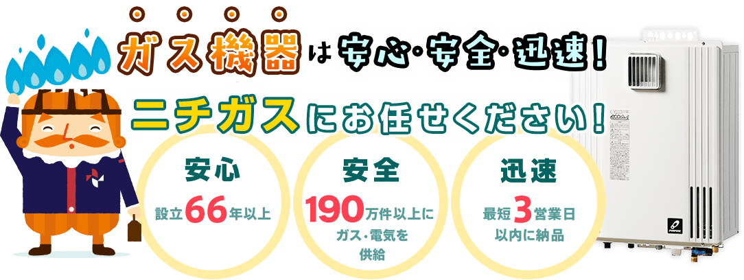 給湯器は安心・安全・迅速!ニチガスにお任せください！